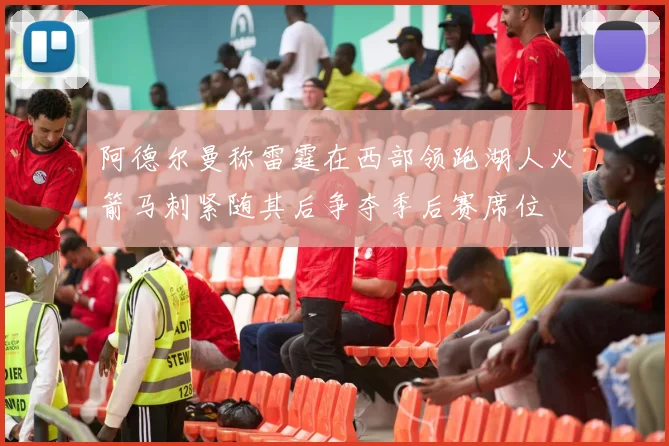 阿德尔曼称雷霆在西部领跑湖人火箭马刺紧随其后争夺季后赛席位