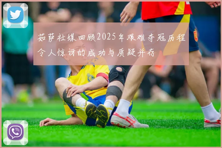茹萨社媒回顾2025年艰难夺冠历程令人惊讶的成功与质疑并存