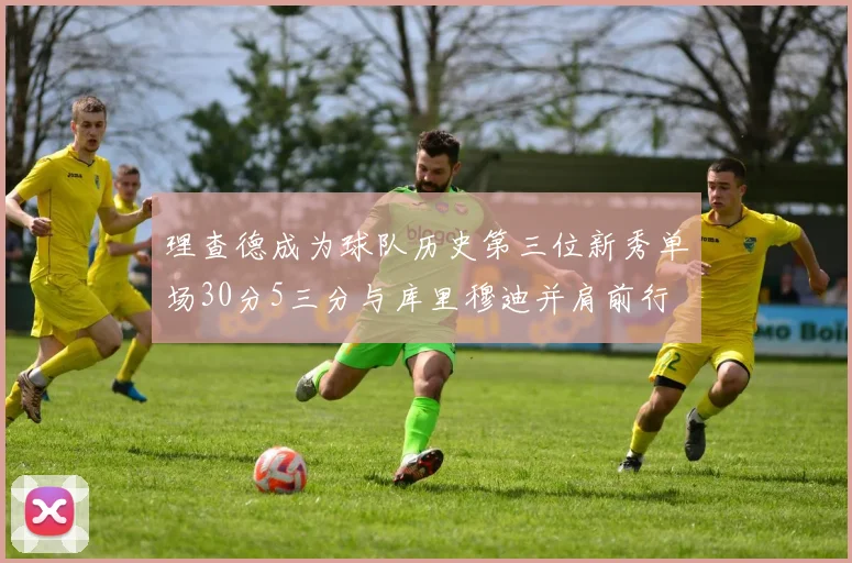 理查德成为球队历史第三位新秀单场30分5三分与库里穆迪并肩前行